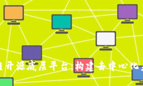 探索区块链开源底层平台:构建去中心化未来的基石