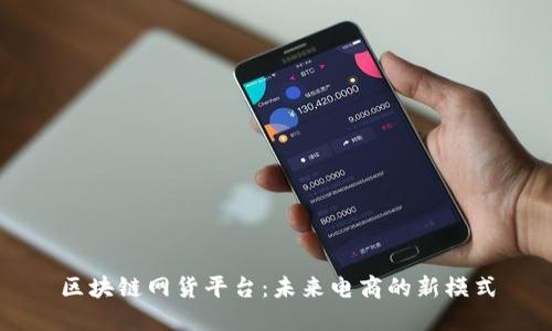 区块链网货平台:未来电商的新模式