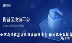 如何成功搭建与运维区块链平台:培训班全面解