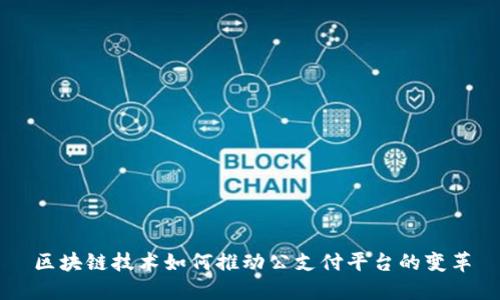 区块链技术如何推动公支付平台的变革