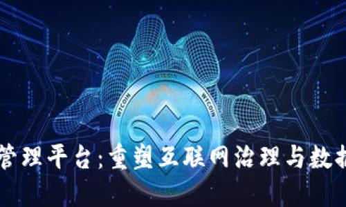 区块链上网管理平台:重塑互联网治理与数据信任的未来