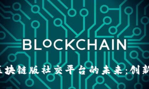 探索区块链版社交平台的未来:创新与挑战