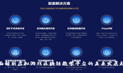 全面解析虚拟游戏区块链教学平台的未来发展趋势