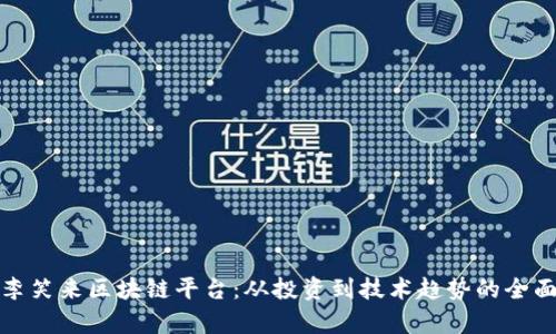 探索李笑来区块链平台:从投资到技术趋势的全面解析