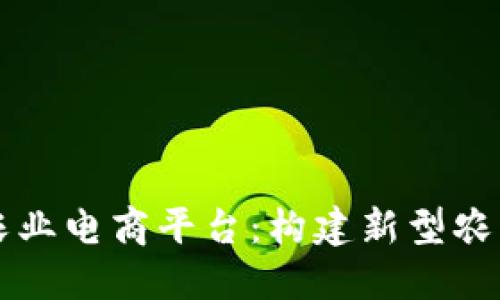 区块链云优特农业电商平台:构建新型农业供应链的未来