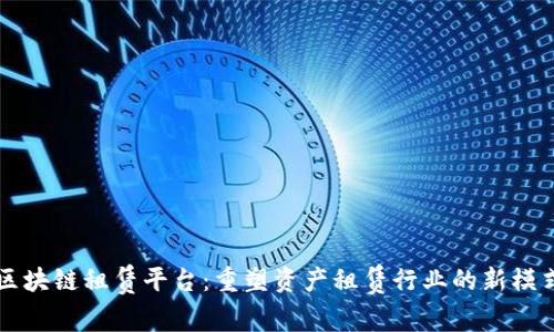 区块链租赁平台:重塑资产租赁行业的新模式
