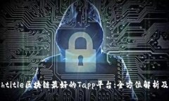 riashtitle区块链最好的Tapp平台:全方位解析及比较