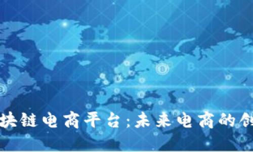 广州区块链电商平台:未来电商的创新之路