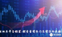 区块链相关平台推荐:探索当前热门及前沿的区
