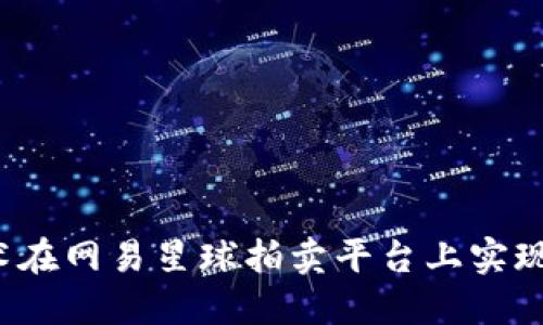 如何利用区块链技术在网易星球拍卖平台上实现更安全高效的交易?