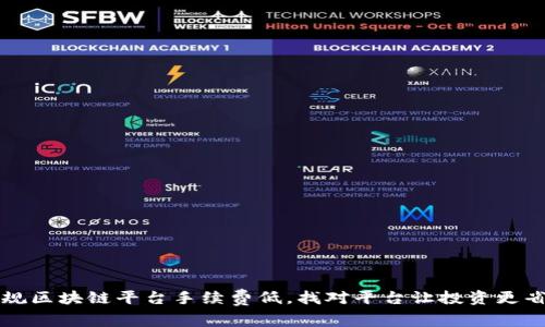 正规区块链平台手续费低,找对平台让投资更省心
