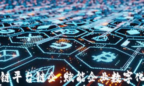 全面解析区块链平台链企:赋能企业数字化转型的新路径