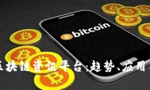 全面解析区块链资讯平台:趋势、应用与未来展望