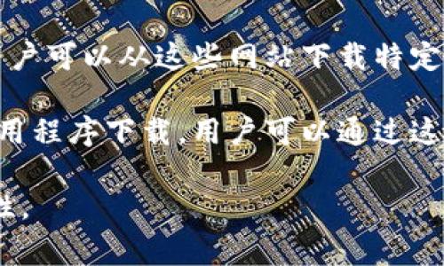 下载区块链应用程序的平台通常被称为“应用商店”，具体取决于您使用的设备和操作系统。以下是一些常见的下载区块链应用程序的平台：

1. **Google Play Store**：适用于安卓设备的官方应用商店，用户可以在这里找到各种区块链相关的应用程序，如加密钱包、交易所等。

2. **Apple App Store**：适用于iOS设备的官方应用商店，提供各种区块链和加密货币相关的应用程序。

3. **DApp浏览器**：一些区块链平台（如以太坊）的用户可以使用DApp浏览器访问去中心化应用程序（DApps）。这些应用程序通常不在传统应用商店中，因此需要通过相应的平台来下载和使用。

4. **区块链项目官网**：许多区块链项目会在其官方网站上提供直接下载链接，用户可以从这些网站下载特定的区块链应用程序或钱包。

5. **专业加密货币平台**：一些专门的加密货币交易平台和服务亦提供各自的应用程序下载，用户可以通过这些平台管理和交易他们的加密货币资产。

如果您有具体的区块链应用或平台名称，可以进一步搜索并确认其可用性和安全性。