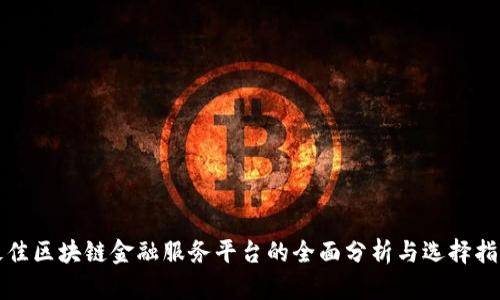 最佳区块链金融服务平台的全面分析与选择指南