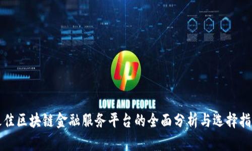 最佳区块链金融服务平台的全面分析与选择指南