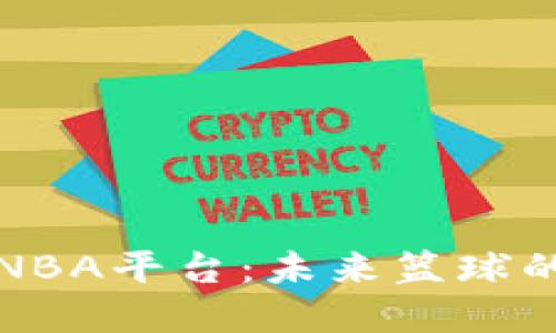 探索区块链NBA平台:未来篮球的数字化变革