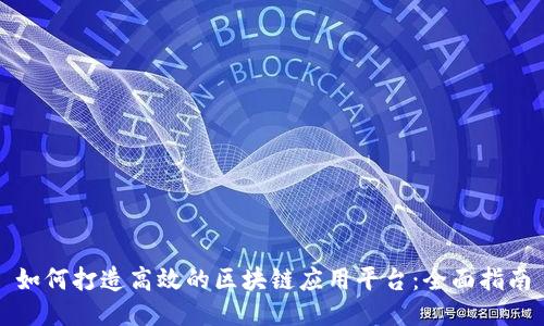 如何打造高效的区块链应用平台:全面指南