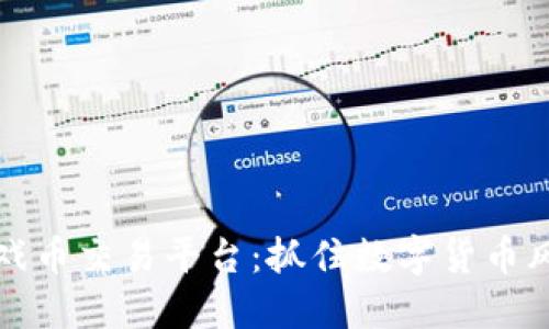 区块链最新游戏币交易平台:抓住数字货币风口的时代机遇