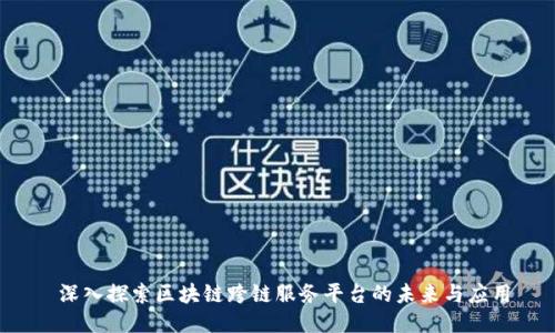 深入探索区块链跨链服务平台的未来与应用