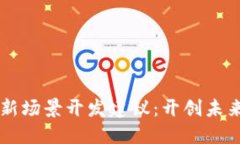 区块链平台新场景开发建议:开创未来的技术应