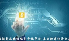 全面解析区块链服务开放平台:未来数字经济的