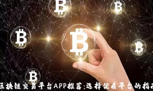 
区块链交易平台APP推荐：选择优质平台的指南