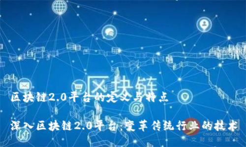 区块链2.0平台的定义与特点
深入区块链2.0平台:变革传统行业的技术