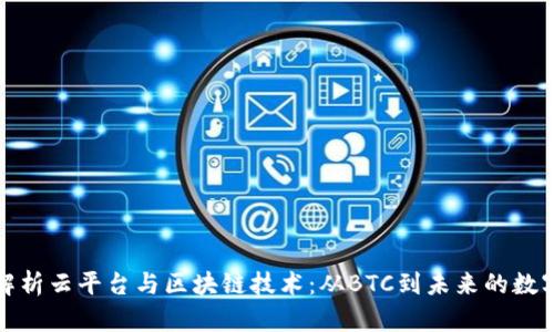 全面解析云平台与区块链技术:从BTC到未来的数字经济