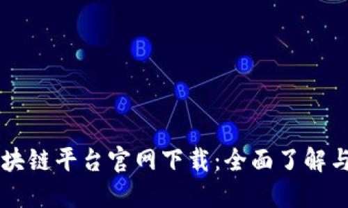 云南省区块链平台官网下载:全面了解与使用指南