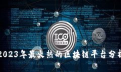 2023年最火热的区块链平台分析