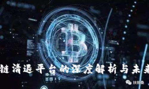 区块链清退平台的深度解析与未来展望