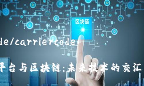 carriercode/carriercode
大数据、云平台与区块链:未来技术的交汇与应用前景