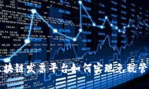 区块链发票平台如何实现免税管理