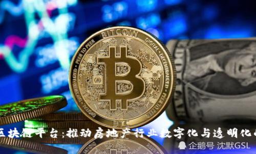 房产区块链平台:推动房地产行业数字化与透明化的未来