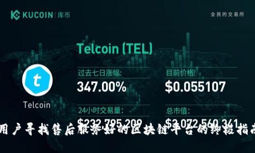 用户寻找售后服务好的区块链平台的终极指南