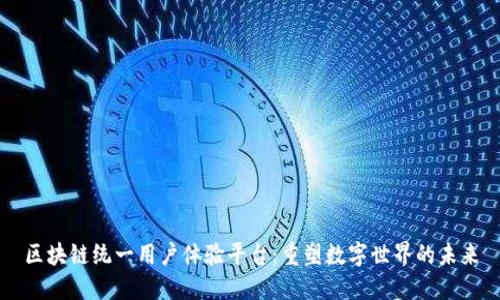 区块链统一用户体验平台:重塑数字世界的未来