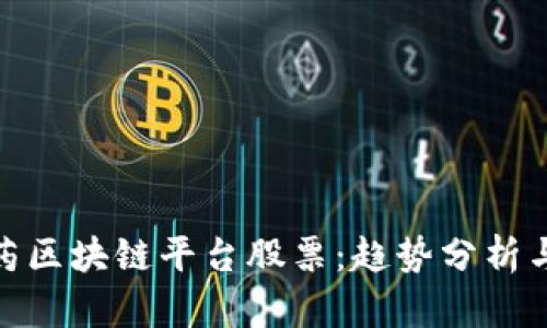 天然气医药区块链平台股票:趋势分析与投资策略