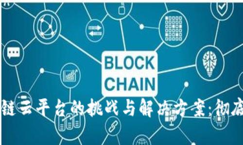 区块链云平台的挑战与解决方案:彻底剖析