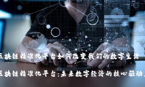 区块链精准化平台如何改变我们的数字生活
区块链精准化平台:未来数字经济的核心驱动力