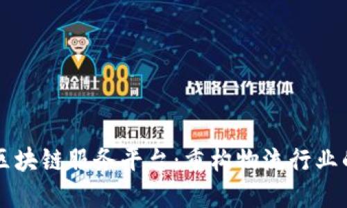 货运区块链服务平台:重构物流行业的未来