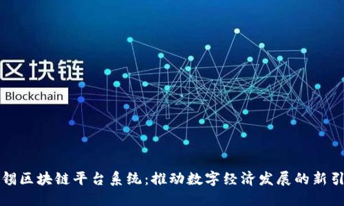 无锡区块链平台系统:推动数字经济发展的新引擎