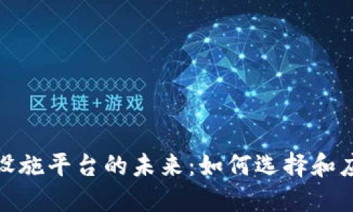 探索区块链基础设施平台的未来:如何选择和应用最佳解决方案