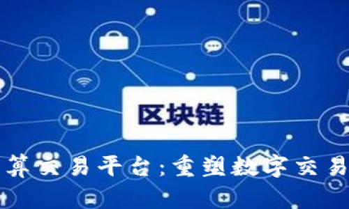 区块链安全计算交易平台:重塑数字交易的信任与透明