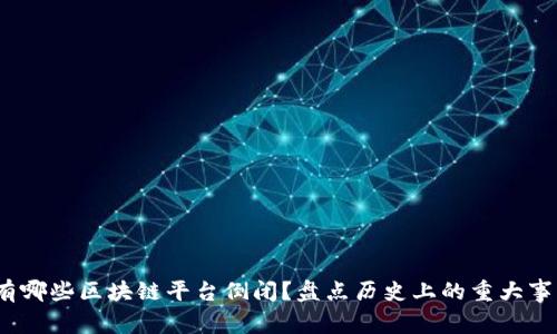 2023年有哪些区块链平台倒闭?盘点历史上的重大事件与教训