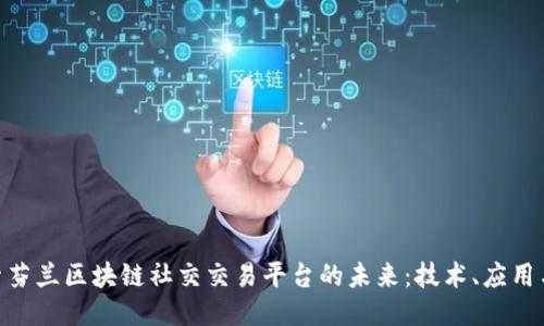 : 探索芬兰区块链社交交易平台的未来：技术、应用与机遇