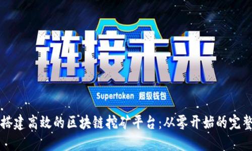 如何搭建高效的区块链挖矿平台:从零开始的完整指南