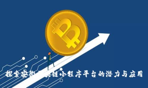 探索安徽区块链小程序平台的潜力与应用