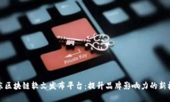 山东区块链软文发布平台:提升品牌影响力的新