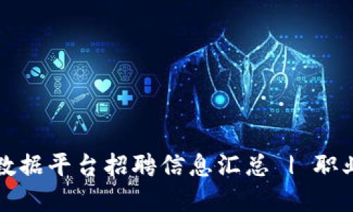 北京区块链与大数据平台招聘信息汇总 | 职业机会与发展方向